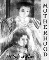 Motherhood: A Gift of Love (Miniature Editions) 0894719831 Book Cover