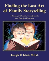 Finding the Lost Art of Family Storytelling: A Guide for Parents, Grandparents, and Family Historians 1941049575 Book Cover