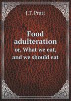 Food Adulteration: Or, What We Eat, and We Should Eat! 1436849861 Book Cover