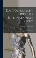 Das Völkerrecht Oder das Internationale Recht: Systematisch Dargestellt 1018935908 Book Cover