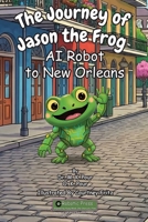 Journey of Jason the Frog AI Robot to New Orleans 1971794090 Book Cover