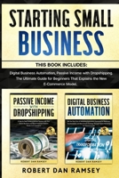 STARTING SMALL BUSINESS: This Book Includes: Digital Business Automation, Passive Income with Dropshipping. The Ultimate Guide for Beginners That Explains the New E-Commerce Model. B087FF4YQ2 Book Cover