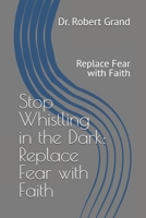 Stop Whistling in the Dark: Replace Fear with Faith: Replace Fear with Faith 1530373719 Book Cover