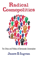 Radical Cosmopolitics: The Ethics and Politics of Democratic Universalism 0231161107 Book Cover