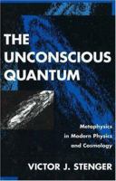 The Unconscious Quantum: Metaphysics in Modern Physics and Cosmology 1573920223 Book Cover