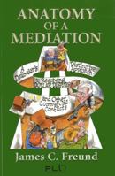 Anatomy of a Mediation: A Dealmaker's Distinctive Approach to Resolving Dollar Disputes and Other Commercial Conflicts 1402418574 Book Cover
