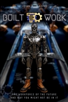 Built To Work: The Workforce Of The Future And Why You Might Not Be In It B0F8SCBPZR Book Cover