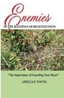 Enemies of the Blessings of Righteousness: The importance of Guarding Your Heart 1544056907 Book Cover