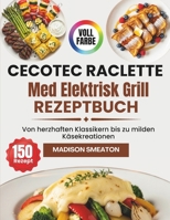 Cecotec Raclette Med Elektrisk Grill Rezeptbuch: Von herzhaften Klassikern bis zu milden Käsekreationen B0FY1PM2QL Book Cover