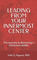 LEADING FROM YOUR INNERMOST CENTER: The Journey to Becoming a Conscious Leader B0DS2H5KFR Book Cover
