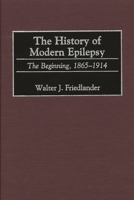 The History of Modern Epilepsy: The Beginning, 1865-1914 (Contributions in Medical Studies) 0313315892 Book Cover