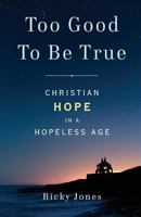 Too Good To Be True: Christian Hope in a Hopeless Age 1619614405 Book Cover