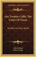 Ane Treatise Callit the Court of Venus: Deuidit Into Four Buikis 0548289514 Book Cover