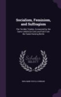 Socialism, Feminism, and Suffragism: The Terrible Triplets, Connected by the Same Umbilicial Cord, and Fed From the Same Nursing Bottle 1358514518 Book Cover