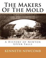 The Makers Of The Mold: A History of Newton Upper Falls 145645997X Book Cover
