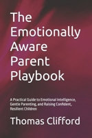 The Emotionally Aware Parent Playbook: A Practical Guide to Emotional Intelligence, Gentle Parenting, and Raising Confident, Resilient Children B0H5CX5CFQ Book Cover