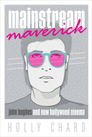 Mainstream Maverick: John Hughes and New Hollywood Cinema 1477321306 Book Cover