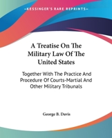 A Treatise on the Military Law of the United States: Together With the Practice and Procedure of Courts-martial and Other Military Tribunals. Third Ed 1240143176 Book Cover