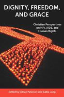 Dignity, Freedom, and Grace: Christian Perspectives on HIV, AIDS, and Human Rights 2825416797 Book Cover