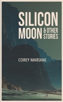 Silicon Moon & Other Stories: A Collection of Science Fiction B08D4TYL7X Book Cover