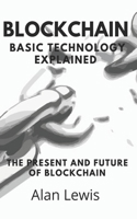 Blockchain Basic Technology Explained : The Present and Future B08HTG6M3M Book Cover