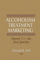 Alcoholism Treatment Marketing: Beyond T V Ads and Speeches 0866568891 Book Cover