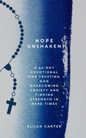 Hope Unshaken: A 30-Day Devotional for Trusting God, Overcoming Anxiety and Finding Strength in Hard Times B0DZV6WNQG Book Cover