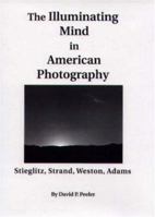 The Illuminating Mind in American Photography:: Stieglitz, Strand, Weston, Adams 1580460593 Book Cover