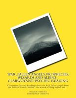 War, Fallen Angels, Prophecies, Wizards and Aliens - Clairvoyant/Psychic Reading: Clairvoyant/Psychic Readings about the Real Fallen Angels from the Book of Enoch, Merlin - the wizard of King Arthur a 1523659289 Book Cover