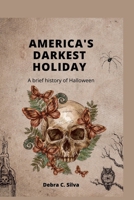 America's Darkest Holiday: A brief history of Halloween B0BKS5Z54X Book Cover