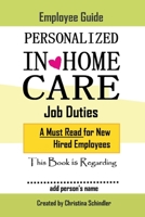 Personalized In-Home Care Job Duties: A Must Read for New Hired Employees: This book is Regarding In-Home Care for _______ (add person's name) 1543981623 Book Cover