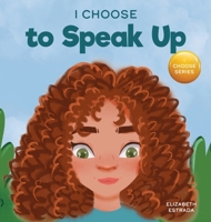 I Choose to Speak Up: A Colorful Picture Book About Bullying, Discrimination, or Harassment 1637317905 Book Cover