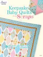 Keepsake Baby Quilts from Scraps: 9 Baby Quilts to Lovingly Stitch for Your Baby or Grandbaby 1592172873 Book Cover