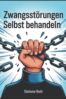 Zwangsstörungen selbst behandeln: Zwangsgedanken verstehen, Zwänge bewältigen und mit erprobten Methoden innere Freiheit zurückgewinnen (LebensKompass Verlag) (German Edition) B0FQBQRJXB Book Cover