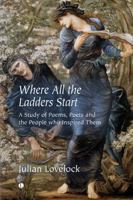 Where All the Ladders Start: A Study of Poems, Poets and the People Who Inspired Them 0718897242 Book Cover