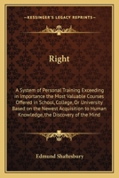 Right: A System of Personal Training Exceeding in Importance the Most Valuable Courses Offered in School, College, or University Based on the Newest Acquisition to Human Knowledge, the Discovery of th 0766104591 Book Cover