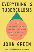 Everything Is Tuberculosis: The History and Persistence of Our Deadliest Infection 0525426051 Book Cover