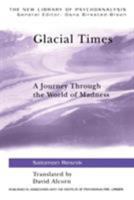 Glacial Times: A Journey Through the World of Madness (The New Library of Psychoanalysis) 1583917179 Book Cover