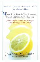 When Life Hands You Lemons, Make Lemon Meringue Pie: Seven Simple Recipes for Living--and Thriving--with Cancer 039953203X Book Cover