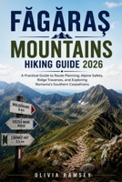 FAGARA? MOUNTAINS HIKING GUIDE 2026: A Practical Guide to Route Planning, Alpine Safety, Ridge Traverses, and Exploring Romania’s Southern Carpathians B0HBX5D191 Book Cover