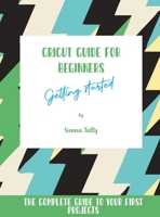 Cricut Guide For Beginners: Getting Started! The Complete Guide To Your First Projects 1801925402 Book Cover