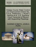 Hidalgo County Water Control and Improvement District No. 7 et al., Petitioners, v. Wyatt C. Hedrick et al. U.S. Supreme Court Transcript of Record with Supporting Pleadings 127041710X Book Cover