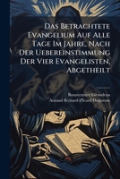 Das Betrachtete Evangelium Auf Alle Tage Im Jahre, Nach Der Uebereinstimmung Der Vier Evangelisten, Abgetheilt: Ein Aus 12 Theilen Bestehendes Werk. ... : Ccxli. - Cclxx.... 1272296261 Book Cover