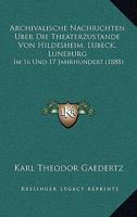 Archivalische Nachrichten Uber Die Theaterzustande Von Hildesheim, Lubeck, Luneburg: Im 16 Und 17 Jahrhundert (1888) 1160042101 Book Cover