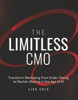 The Limitless CMO: Transform Marketing from Order-Taking to Market-Making in the Age of AI B0GP5SZQ4B Book Cover