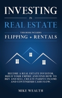 Investing in Real Estate: Flipping + Rentals: Become a Real Estate Investor. Build Your Empire and Find How to Buy and Sell. Create Passive Income and Continuous Cash Flow 1914257235 Book Cover