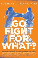 Go Fight For What?: Proven strategies to help you command the respect you deserve through conflict resolution, anger management, and building your self-esteem without physically fighting 1737483890 Book Cover