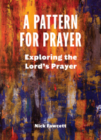 A Pattern for Prayer: Exploring the Lord's Prayer 150645903X Book Cover