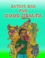 Eating Bad for Good Health 1886528837 Book Cover