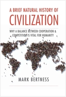 A Brief Natural History of Civilization: Why a Balance Between Cooperation & Competition Is Vital to Humanity 0300245912 Book Cover